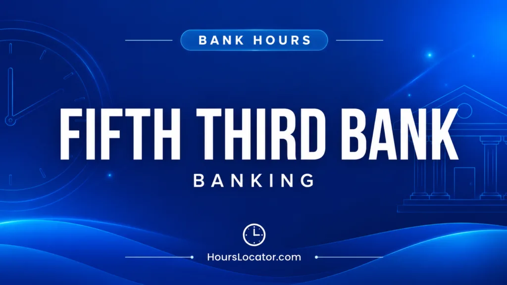 Fifth Third Bank hours, including branch, drive-thru, and weekend times for convenient banking access.